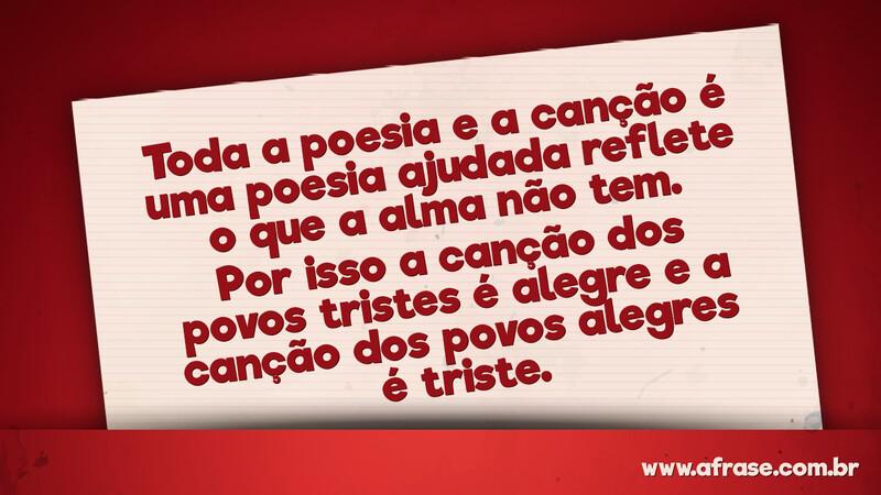 Toda a poesia e a canção é uma poesia ... - Frases de Reflexão.