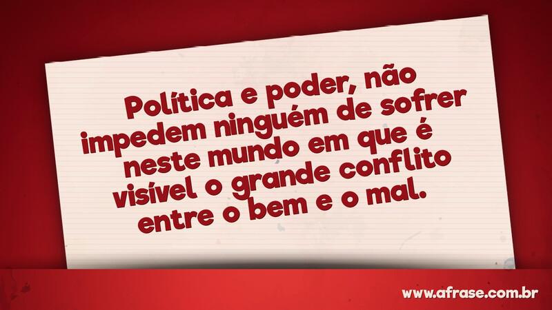 Política e poder, não impedem ninguém de sofrer... - Frases Religiosas.
