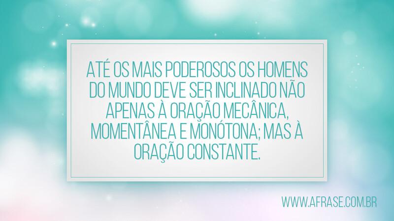 Até os mais poderosos os homens do mundo deve ... - Frases Religiosas.