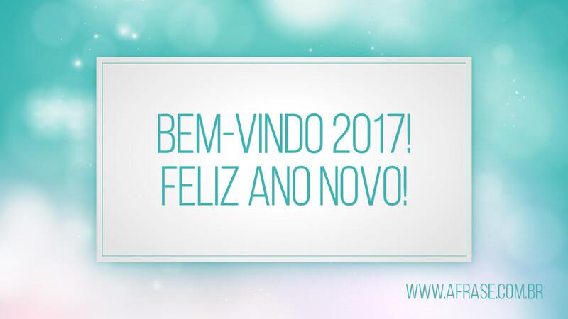 Bem-vindo 2017! Feliz Ano Novo! - Frases de Ano Novo
