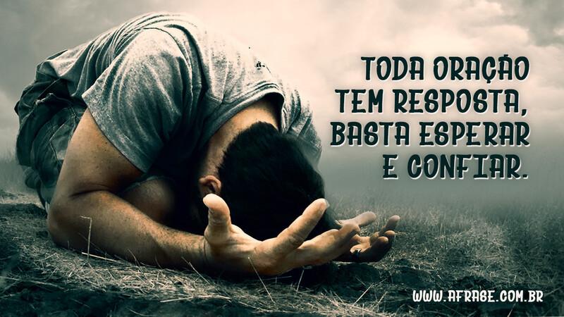 Toda oração tem resposta, basta esperar e confiar. - Frases Religiosas.