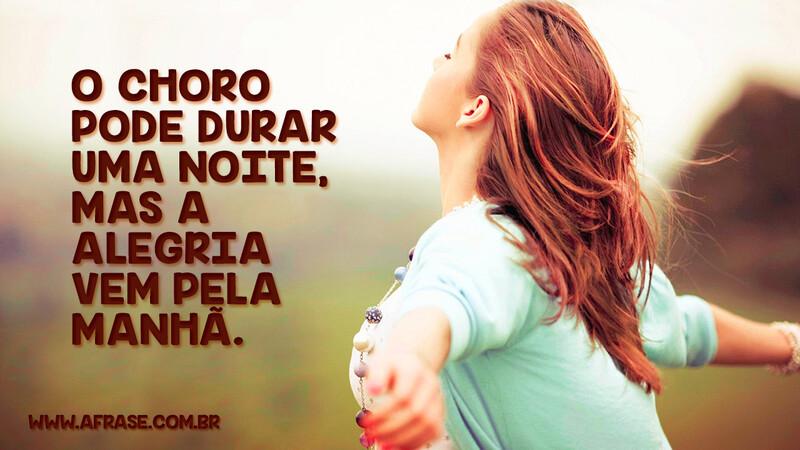 O choro pode durar uma noite, mas a alegria vem pela manhã. - Frases Religiosas.