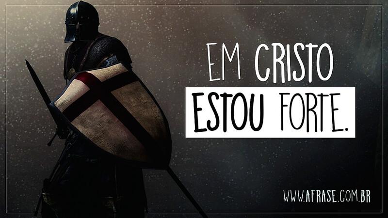 Em Cristo estou forte. - Frases Religiosas.