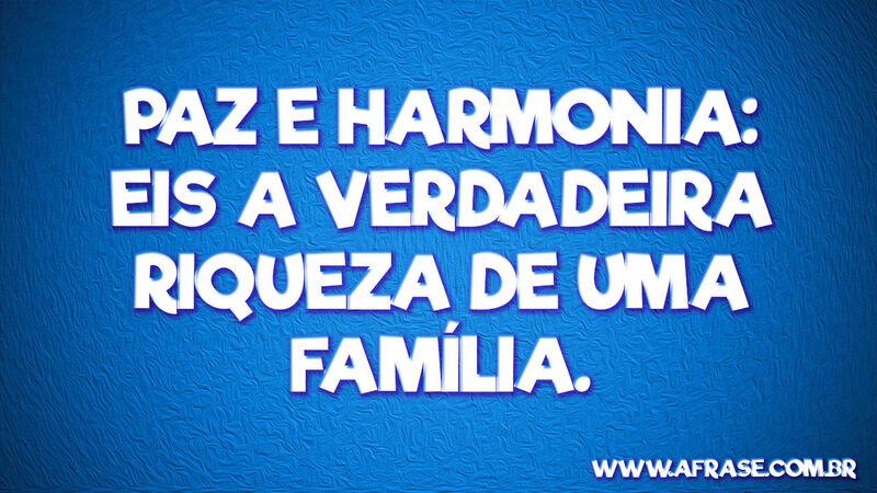 Paz e harmonia: eis a verdadeira ... Frases de Reflexão.