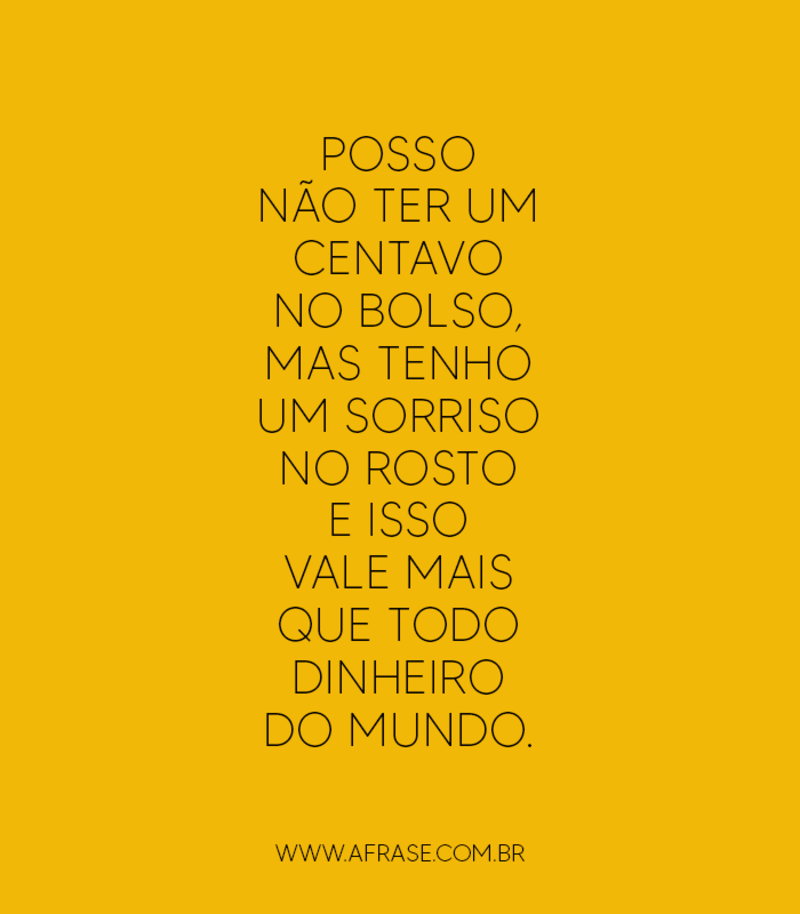 Posso não ter um centavo no bolso, mas tenho ... - Frases de Reflexão.