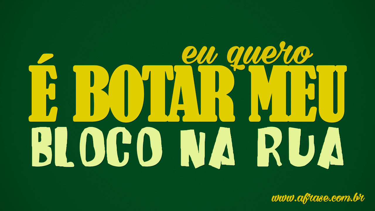 Eu Quero é Botar Meu Bloco Na Rua Significado