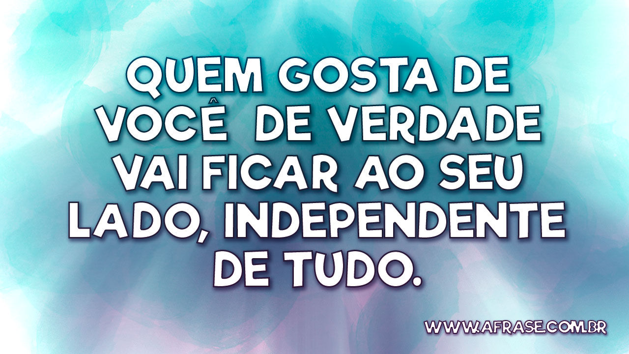 A frase apenas quem gosta de verdade