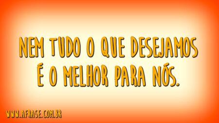 Nem tudo o que desejamos é o melhor para nós.