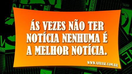 Ás vezes não ter notícia nenhuma é a melhor notícia.