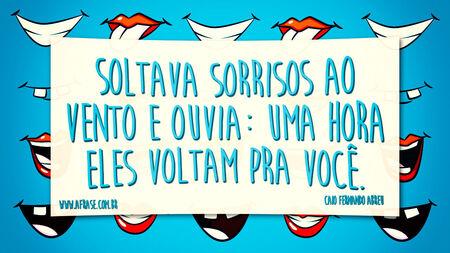 Soltava sorrisos ao vento e ouvia: Uma hora eles voltam pra você.