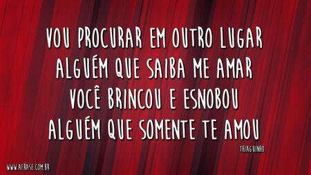 Vou procurar em outro lugar
Alguém que saiba me amar
Você brincou e esnobou
Alguém que somente te amou