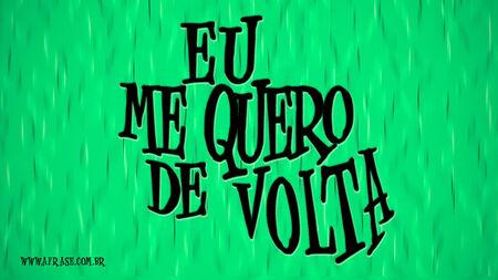 Eu me quero de volta.