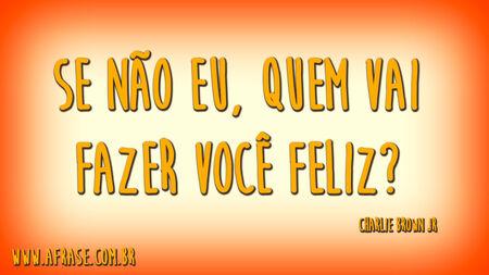Se não eu, quem vai fazer você feliz?