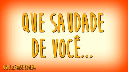 Que saudade de você...