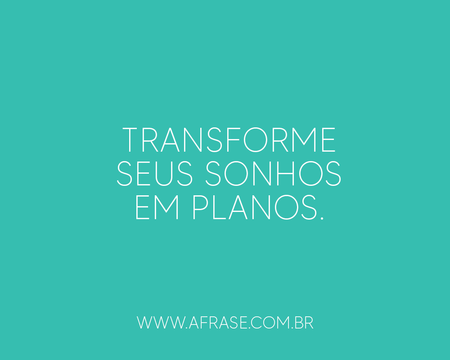 Transforme seus sonhos em planos.