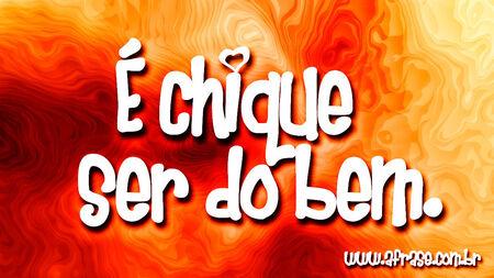 É chique ser do bem.