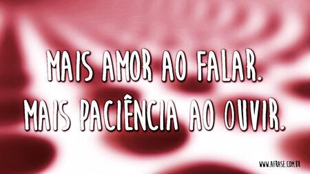 Mais amor ao falar.
Mais paciência ao ouvir.