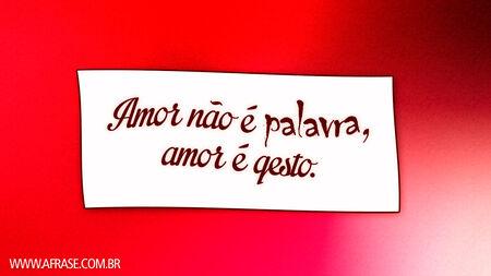 Amor não é palavra, amor é gesto.