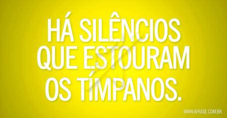 Há silêncios que estouram os tímpanos.
