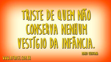 Triste de quem não conserva nenhum vestígio da infância.
