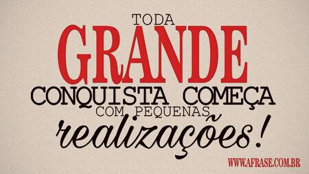 Toda grande conquista começa com pequenas realizações!