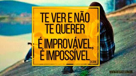 Te ver e não te querer 
É improvável, é impossível