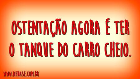 Ostentação agora é ter o tanque do carro cheio.