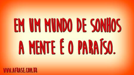 Em um mundo de sonhos a mente é o paraíso.