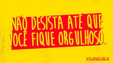 Não desista até que você fique orgulhoso.
