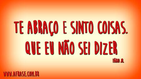 Te abraço e sinto coisas.
Que eu não sei dizer.