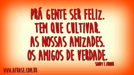 Prá gente ser feliz.
Tem que cultivar.
As nossas amizades.
Os amigos de verdade.