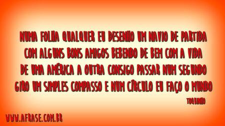 Numa folha qualquer eu desenho um navio de partida
Com alguns bons amigos bebendo de bem com a vida
De uma América a outra consigo passar num segundo
Giro um simples compasso e num círculo eu faço o mundo