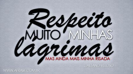 Respeito muito minhas lágrimas
Mas ainda mais minha risada