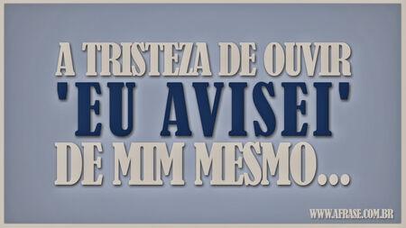 A tristeza de ouvir 'eu avisei' de mim mesmo...