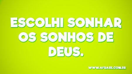 Escolhi sonhar os sonhos de Deus.