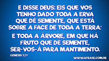 E disse Deus: Eis que vos tenho dado toda a erva que dê semente, que está sobre a face de toda a terra; e toda a árvore, em que há fruto que dê semente, ser-vos-á para mantimento.

Gênesis 1:29