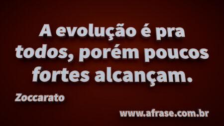 A evolução é pra todos, porém poucos fortes alcançam.