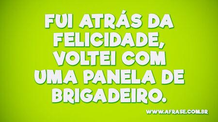Fui atrás da felicidade, voltei com uma panela de brigadeiro.