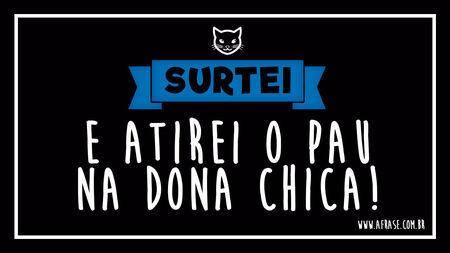 Surtei e atirei o pau na dona chica!