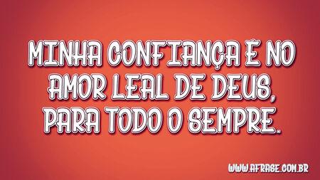 Minha confiança é no amor leal de Deus, para todo o sempre.