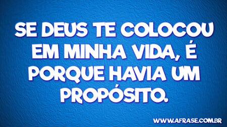 Se Deus te colocou em minha vida, é porque havia um propósito.