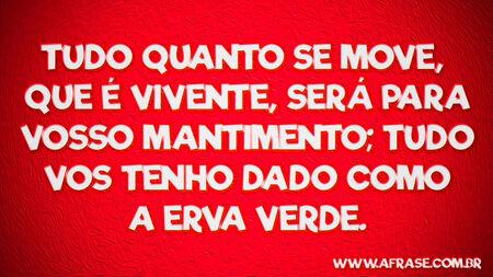 Tudo quanto se move, que é vivente, será para vosso mantimento; tudo vos tenho dado como a erva verde.

Gênesis 9:3