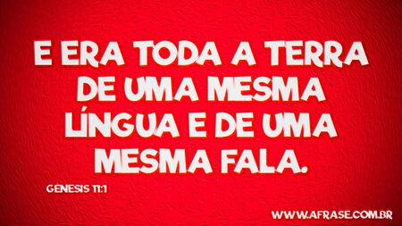 E era toda a terra de uma mesma língua e de uma mesma fala.

Gênesis 11:1