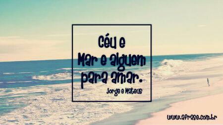 Céu e Mar e alguem para amar.