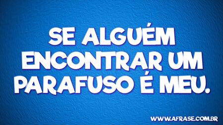 Se alguém encontrar um parafuso é meu.