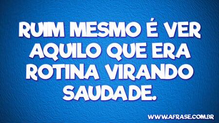 Ruim mesmo é ver aquilo que era rotina virando saudade.