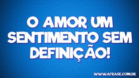 O Amor um sentimento sem definição!