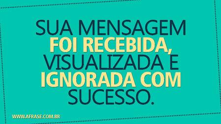 Sua mensagem foi recebida, visualizada e ignorada com sucesso.