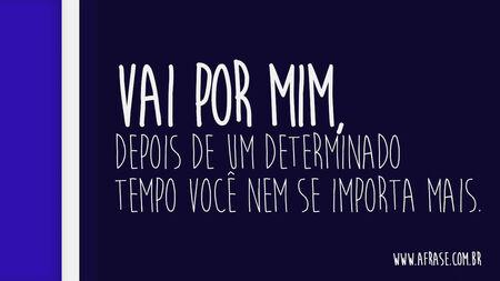 Vai por mim, depois de um determinado tempo você nem se importa mais. 