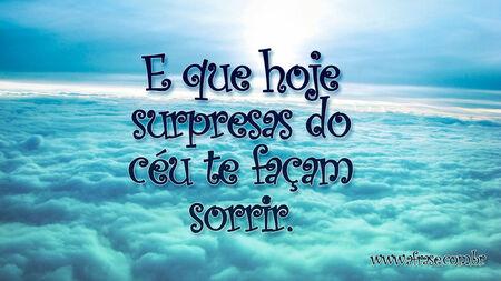 E que hoje surpresas do céu te façam sorrir.